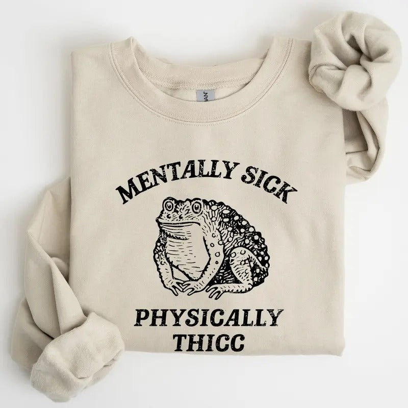 Mentally Sick, Physically Thicc, Frog, Toad, Meme, Aesthetic, Funny Sweatshirt, Women's Crew Neck, Crewneck Shirt Hoodie