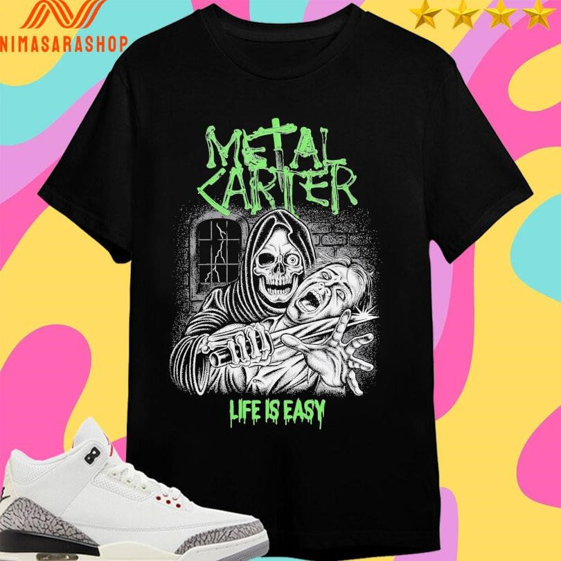 Metal Carter Life Is Easy Shirts