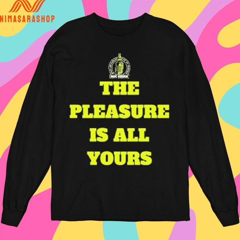 Mic Check The Pleasure Is All Yours Shirts