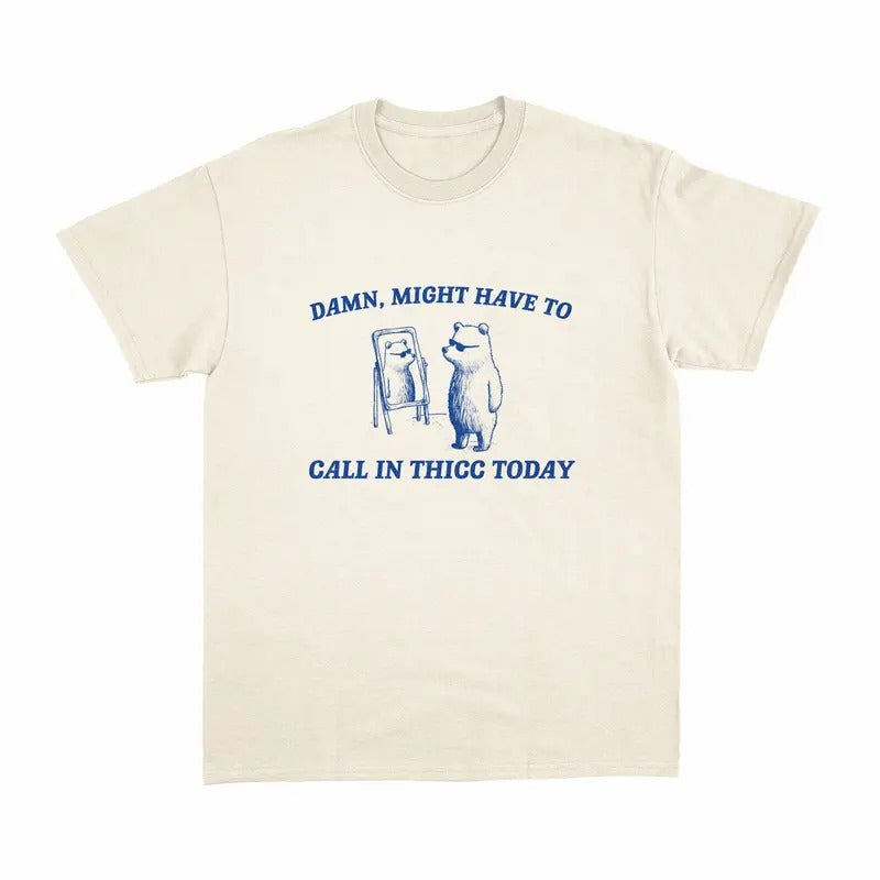 Might Call in Thicc Today, Unisex T Shirt Top Classic Tee Hoodie Sweatshirt | PrintMintTees.com