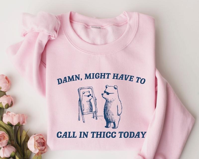 Might Have To Call In Thicc Today Sweatshirt,thicc sweatshirt Shirt Hoodie | PrintMintTees.com