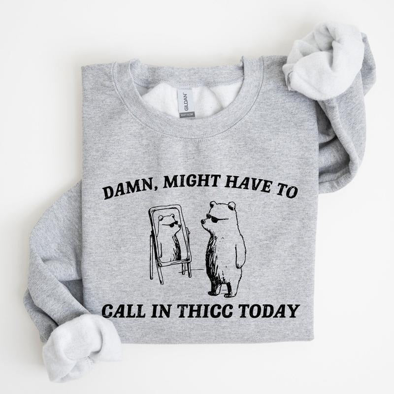 Might Have To Call In Thicc Today, Bear, Funny, Meme, Sweatshirt T-Shirts, Hoodie | PrintMintTees.com