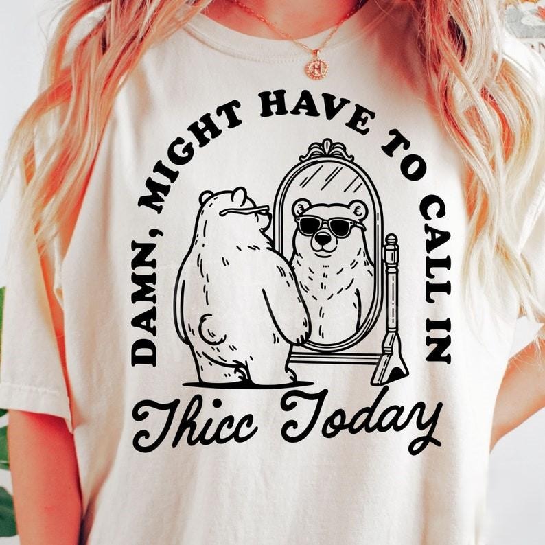 Might Have to Call In Thicc Today Tshirt, Funny Sarcastic, Adult Humor Shirt, , Papa bear T-Shirt Top Womenswear Hoodie...