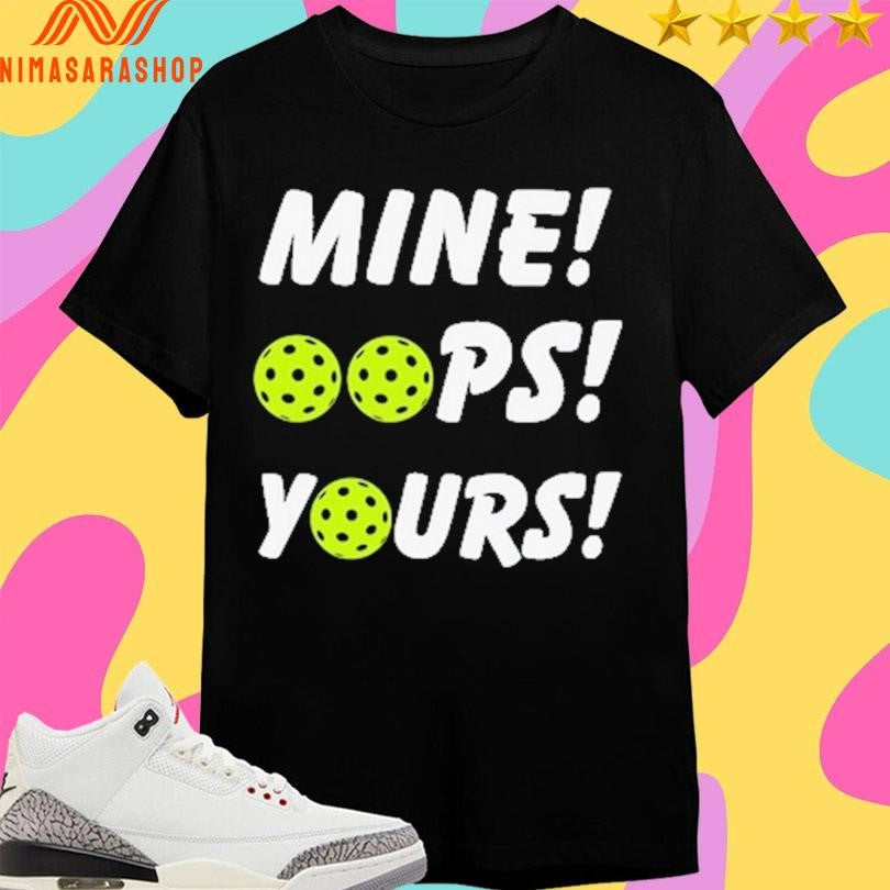Mine Oops Yours Pickleball Shirts