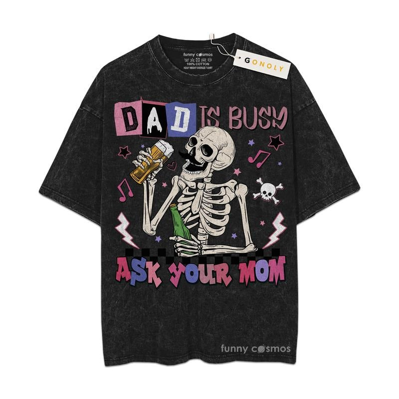 [ Mineral Wash ] Dad Is Busy Skeleton, Ask Your Mom Father Day Gifts For Dad, Daddy Graphic Washed Style Shirt Hoodie...