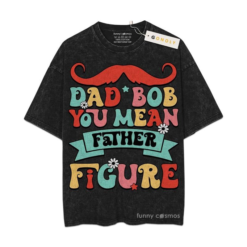 [ Mineral Wash ] Father Day Dad Bod Father Figure Acry Shirt Gifts For Dad, Daddy Graphic Washed Style Shirt Hoodie...