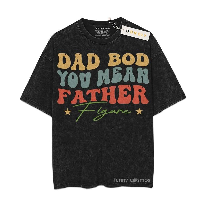[ Mineral Wash ] Father Day Dad Bod Father Figure Shirt Gifts For Dad, Daddy Graphic Washed Style Shirt Hoodie Sweatshirt