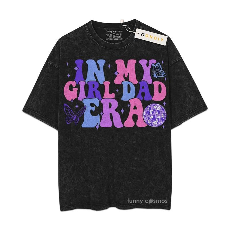 [ Mineral Wash ] Father Day In My Girl Dad Era Shirt Gifts For Dad, Daddy Graphic Washed Style Shirt Hoodie Sweatshirt