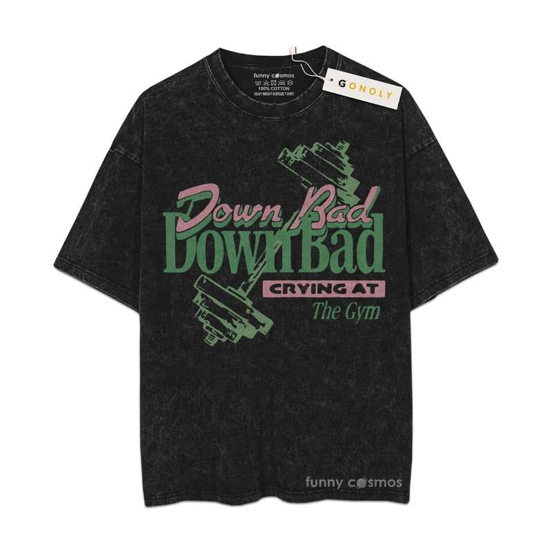 [ Mineral Wash ] Funny Down Bad, Cry At The Gym Tee, Fan Lovers Streetwear & Washed Gym Style Shirt Hoodie Sweatshirt