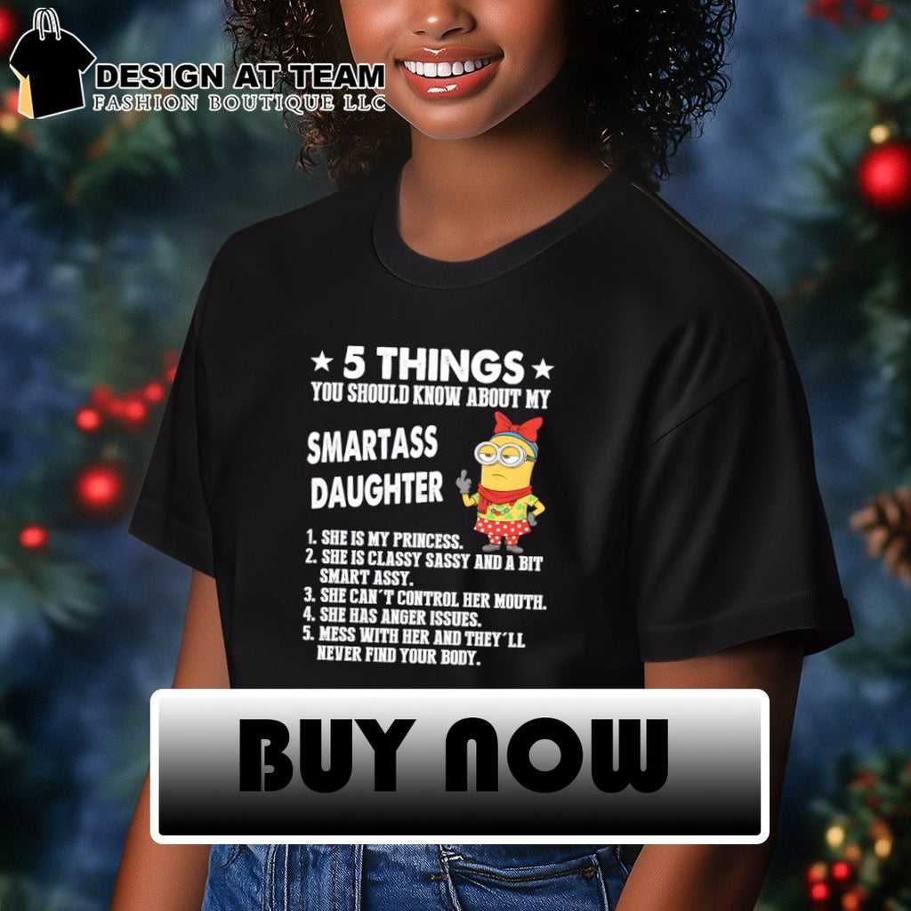 Minion 5 things you should know about my smartass daughter 1 she is my princess shirt