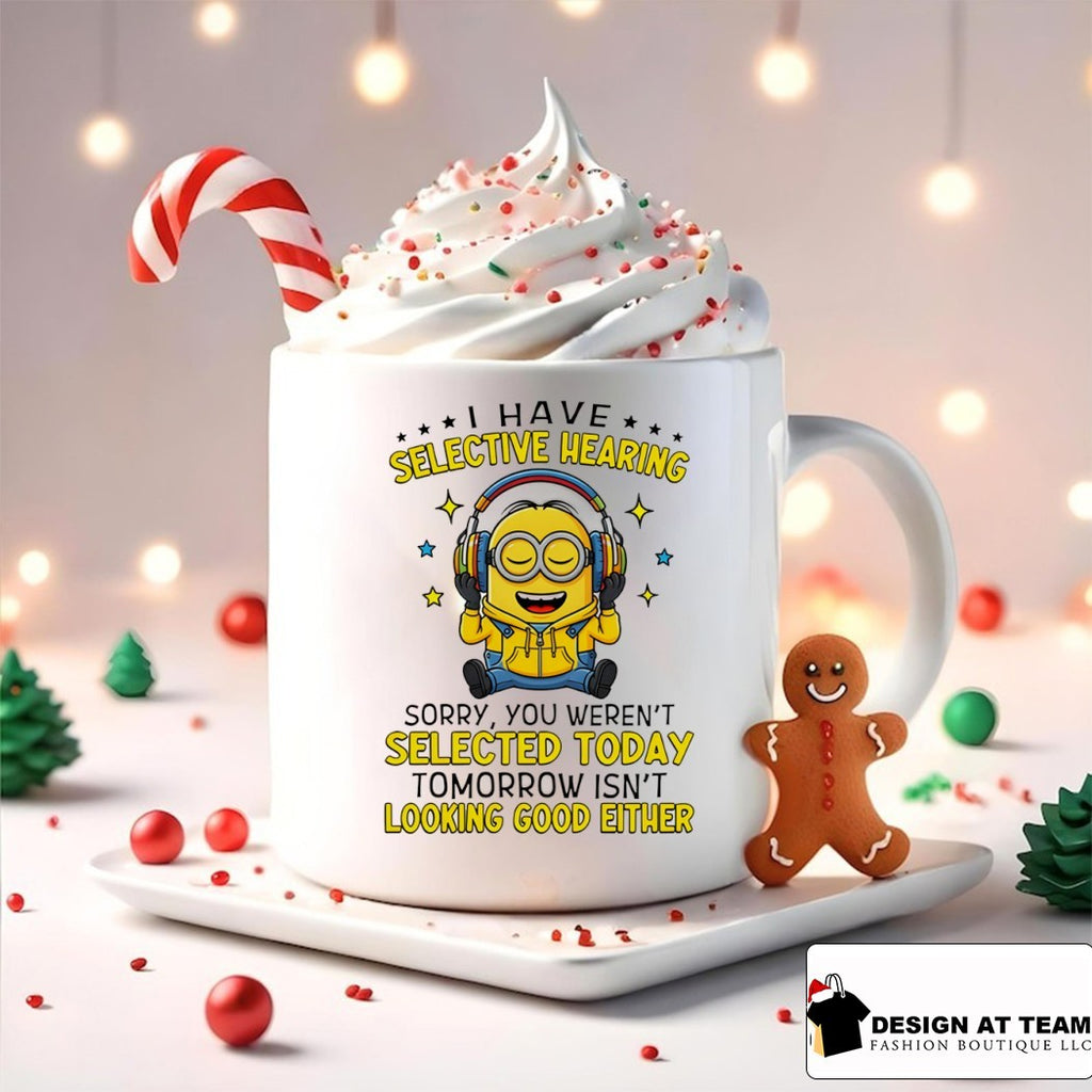Minion I have selective hearing sorry you weren’t selected today tomorrow isn’t looking shirt
