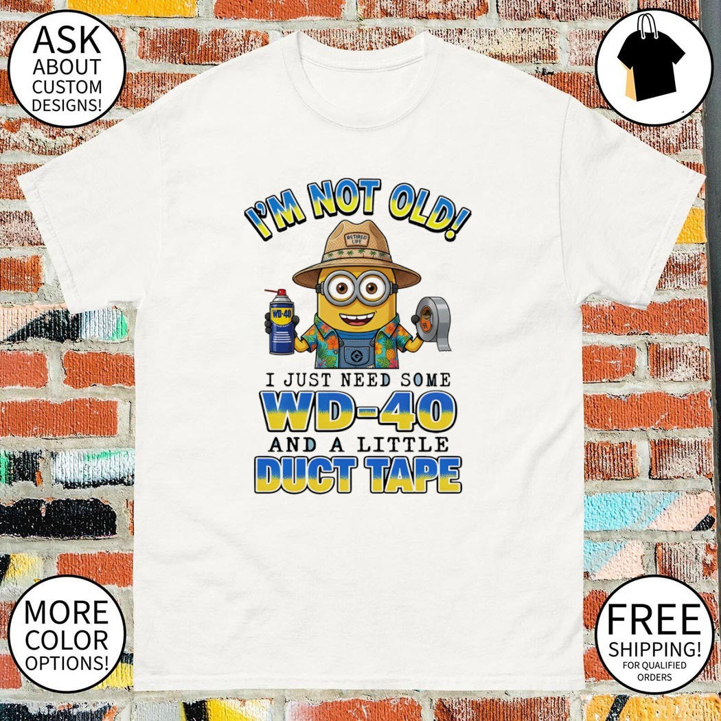Minion I’m not old retired life wd-40 I just need some wd-40 and a little duct tape shirt