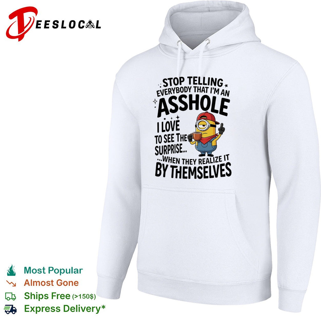 Minion Stop telling everybody that I am an asshole I love to see the surprise shirt