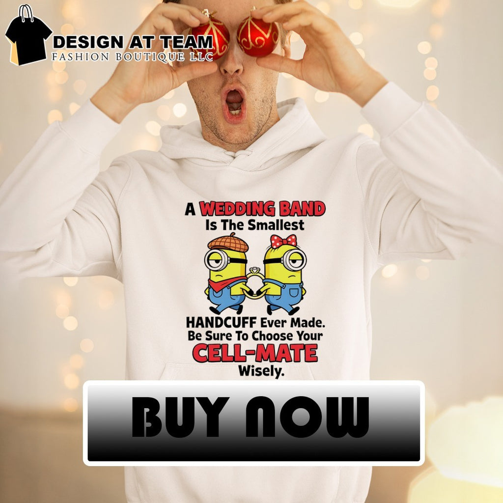 Minion a wedding band is the smallest handcuff ever made be sure to choose your cell-mate wisely shirt