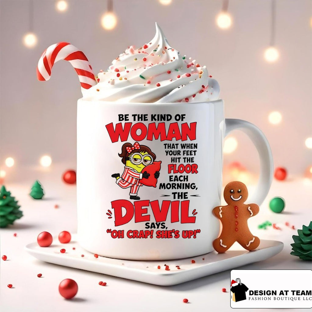 Minion be the kind of woman that when your feet hit the floor each morning the devil says shirt