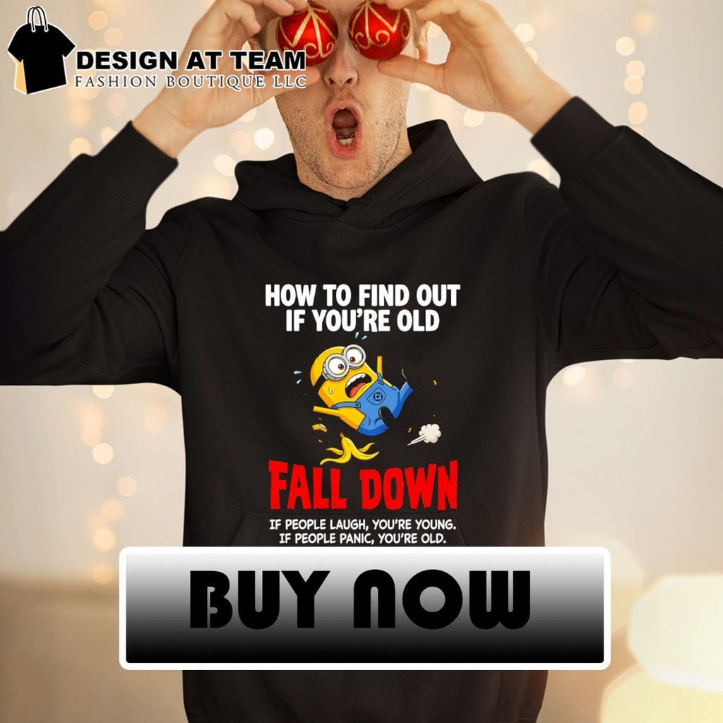 Minion how to find out if you’re old fall down if people laugh you’re young if people panic you’re old shirt