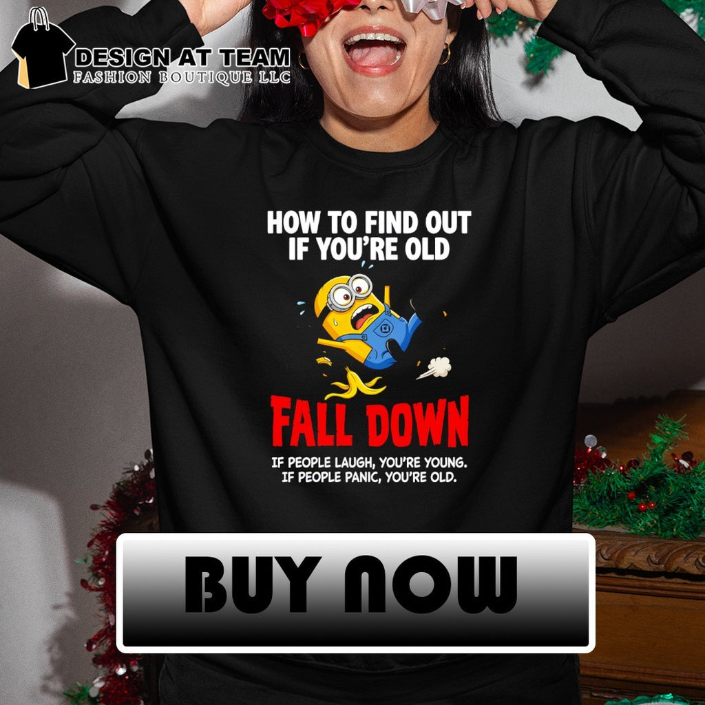 Minion how to find out if you’re old fall down if people laugh you’re young if people panic you’re old shirt