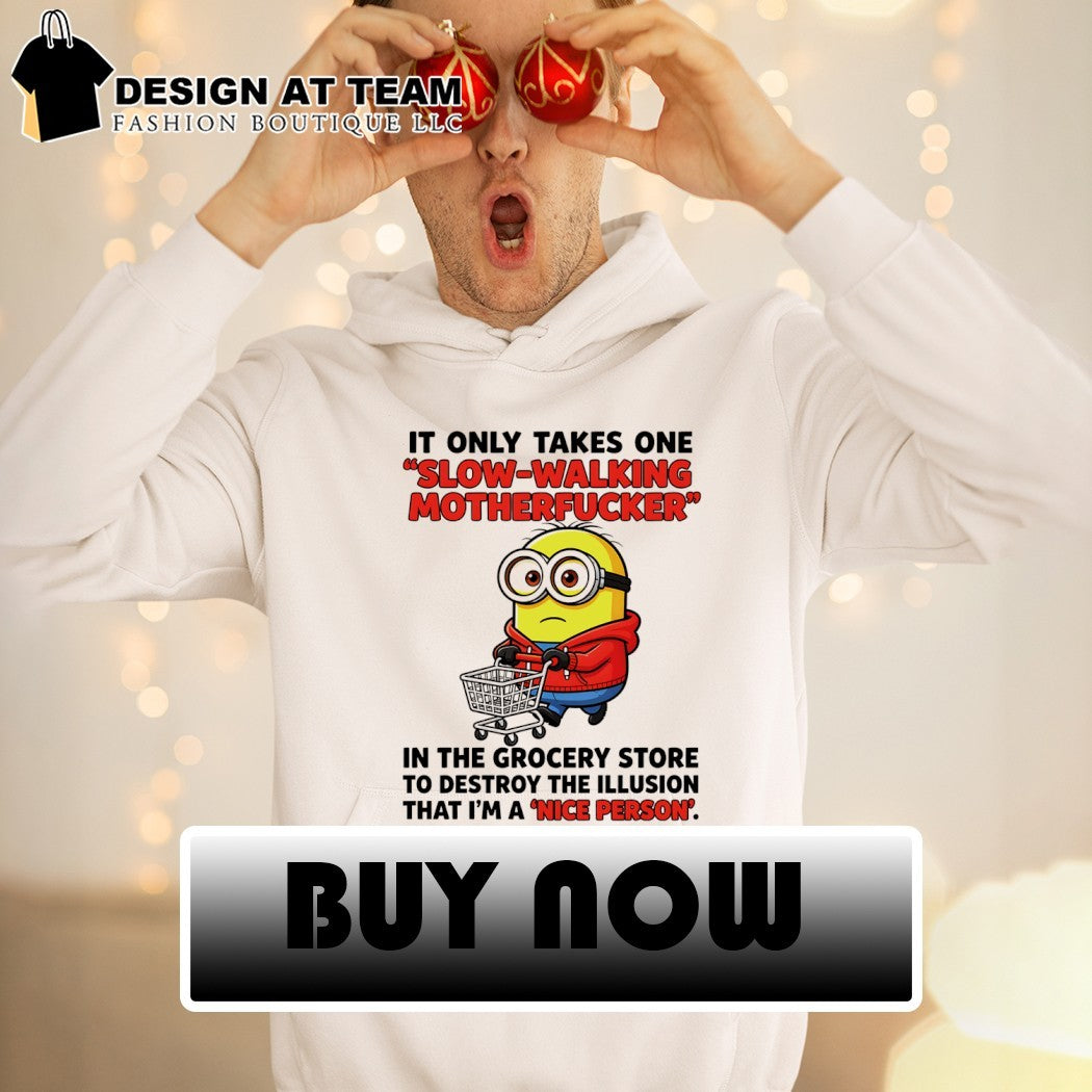 Minion it only takes one slow-walking motherfucker in the grocery store to destroy the illusion shirt