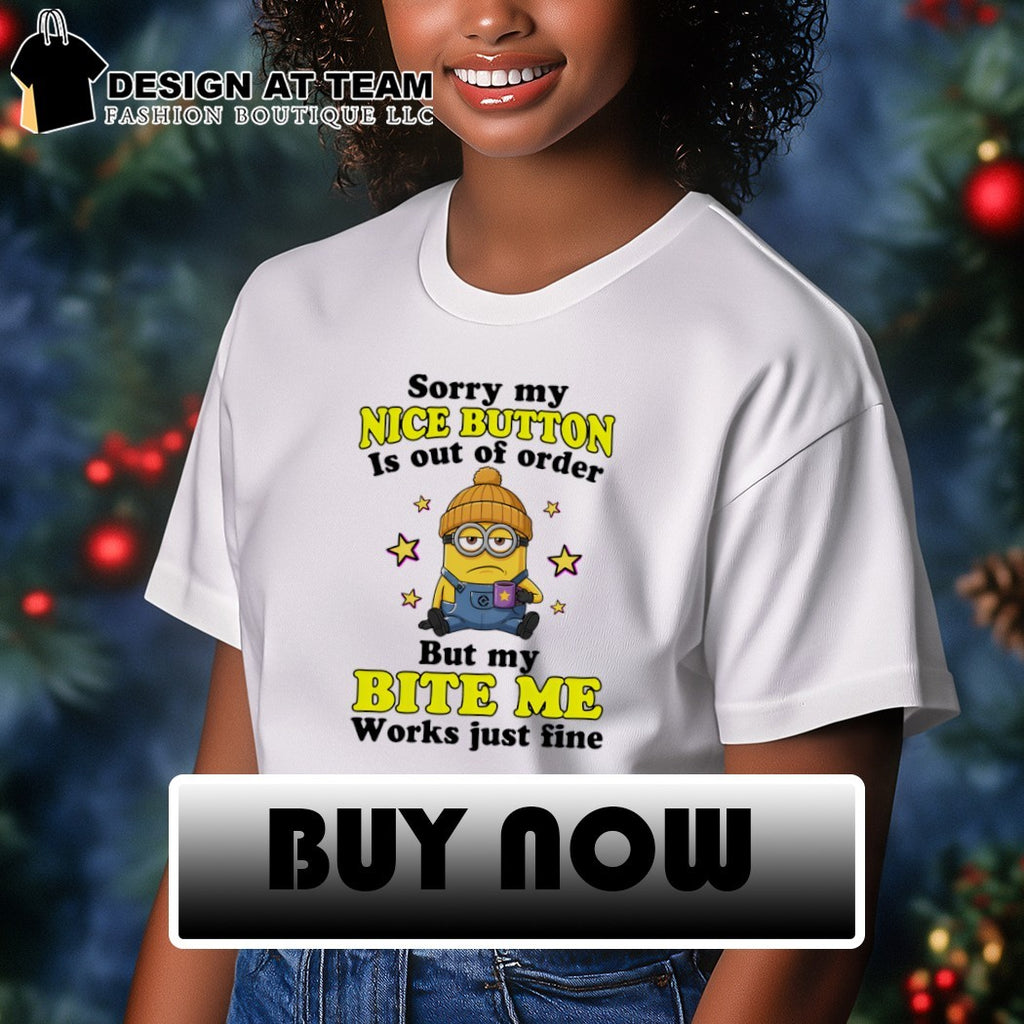 Minion sorry my nice button out of order is but my bite me works just fine shirt