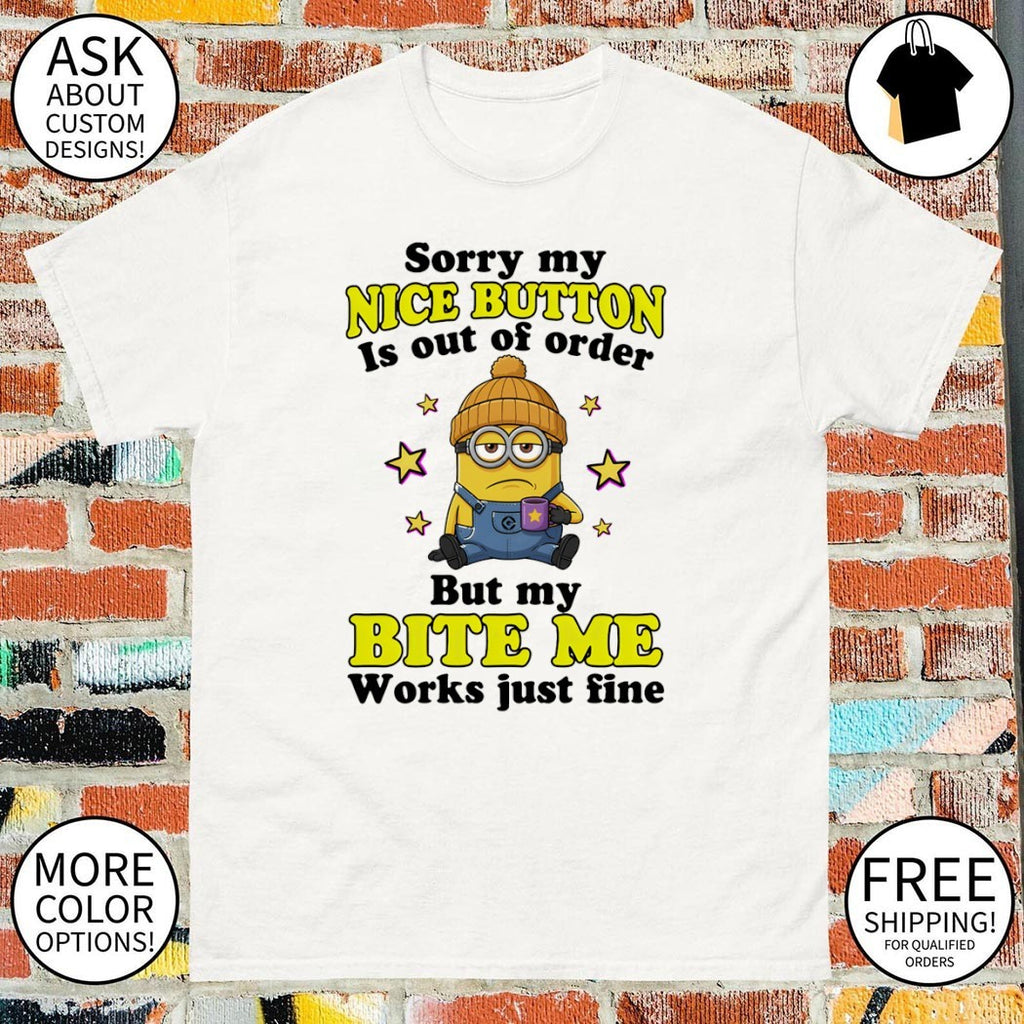 Minion sorry my nice button out of order is but my bite me works just fine shirt