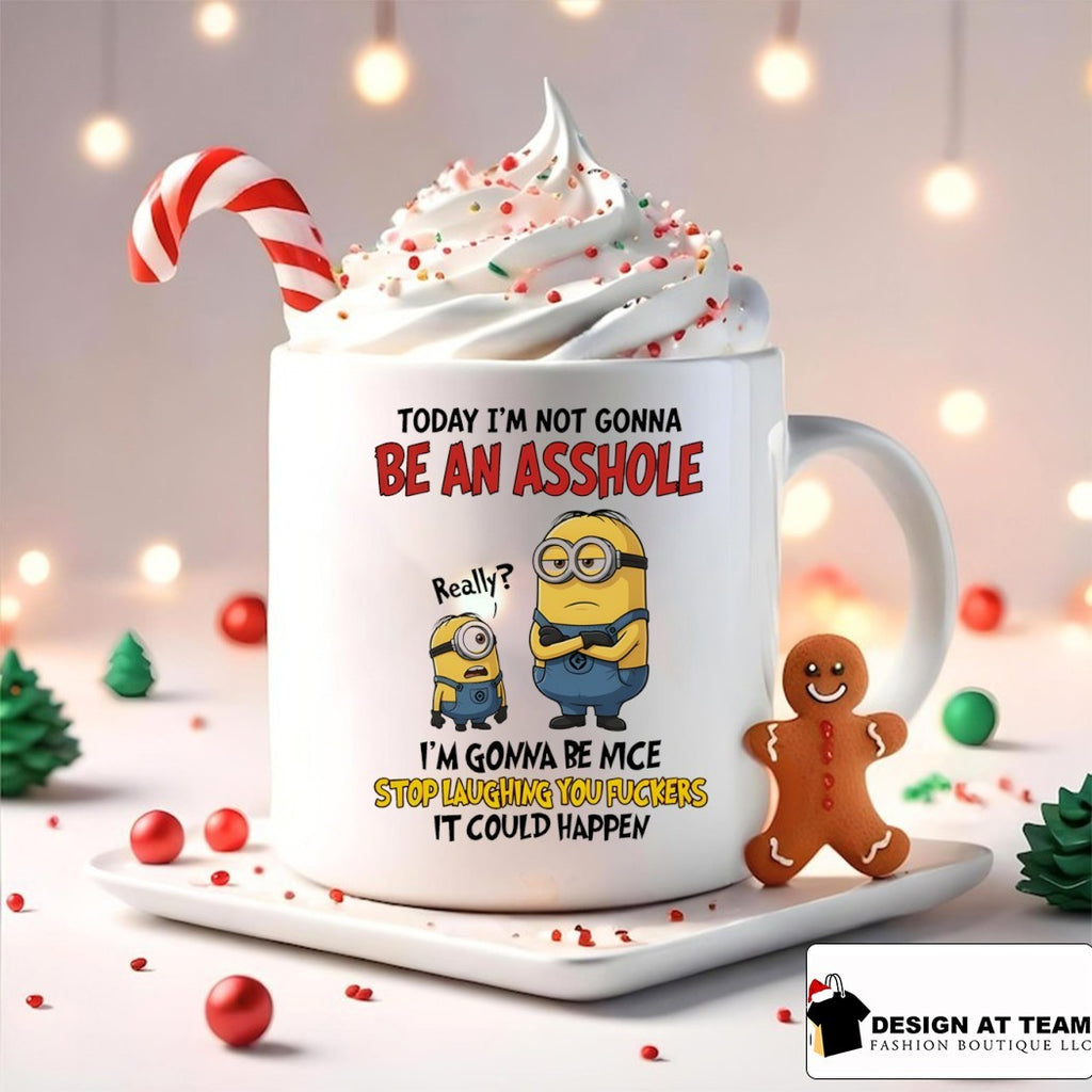 Minion today I’m not gonna be an asshole I’m gonna be nice stop laughing you fuckers it could shirt