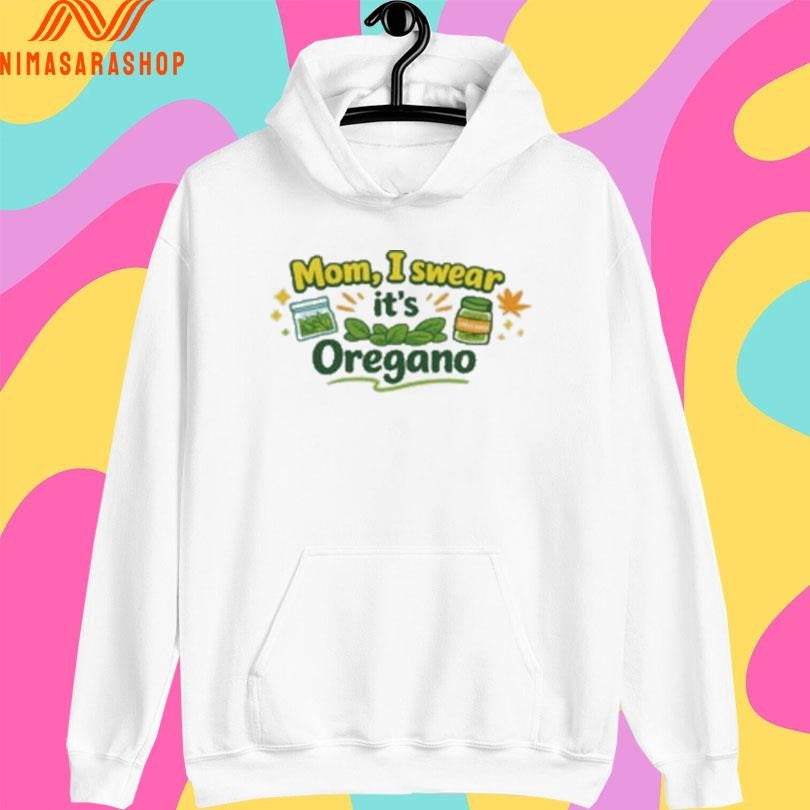 Mom I Swear It’s Oregano Funny Shirts