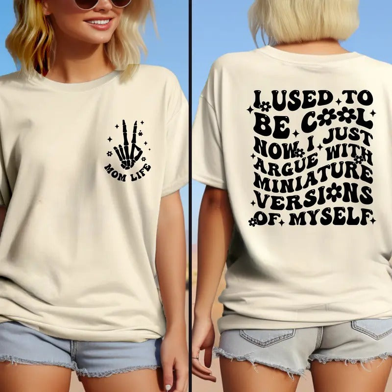 Mom Life Shirt I Used To Be Cool Now I Just Argue With Miniature Versions Of Myself Shirt Motherhood Shirt Funny Mother...