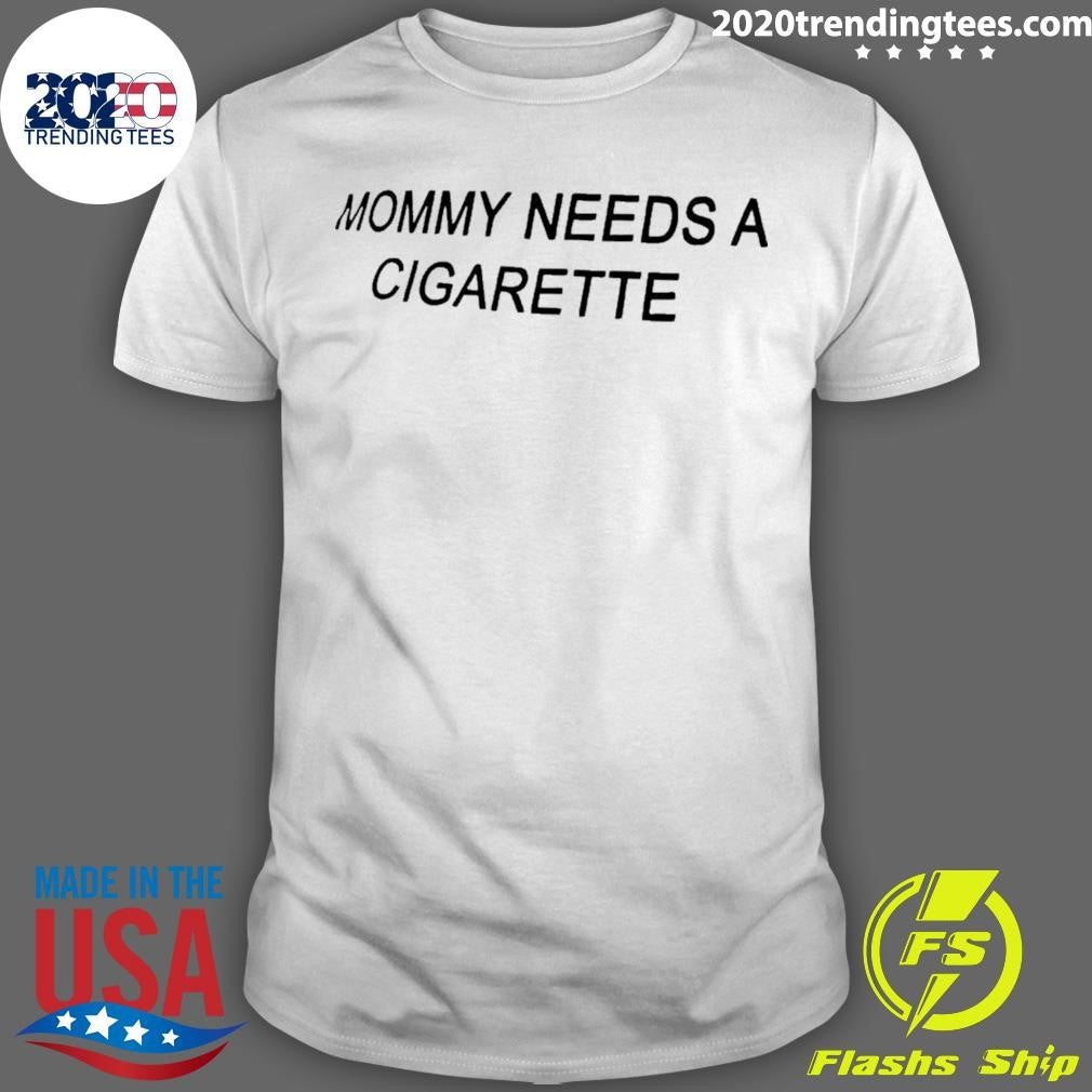 Mommy Needs A Cigarette Shirt