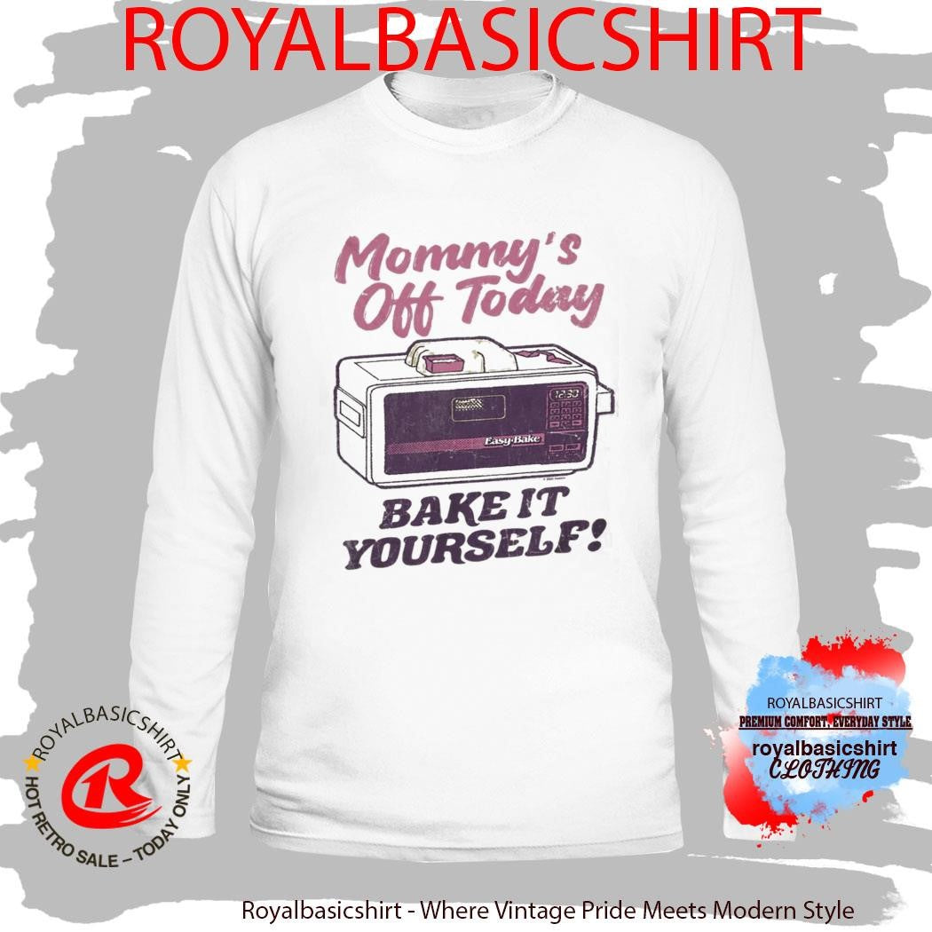 Mommy’S Off Today Bake It Yourself Easy Bake Oven T-Shirt