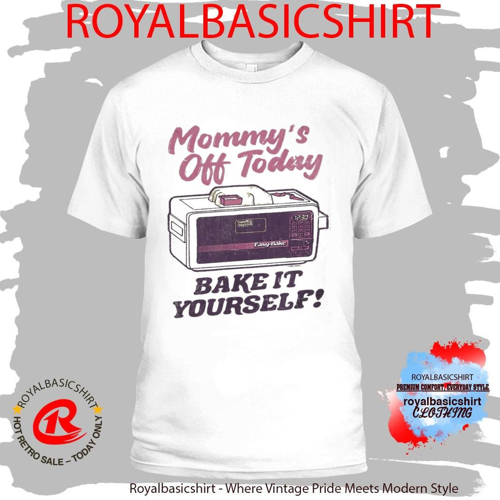 Mommy’S Off Today Bake It Yourself Easy Bake Oven T-Shirt