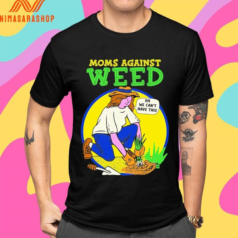 Moms Against Weed Oh We Can’t Have This Shirts