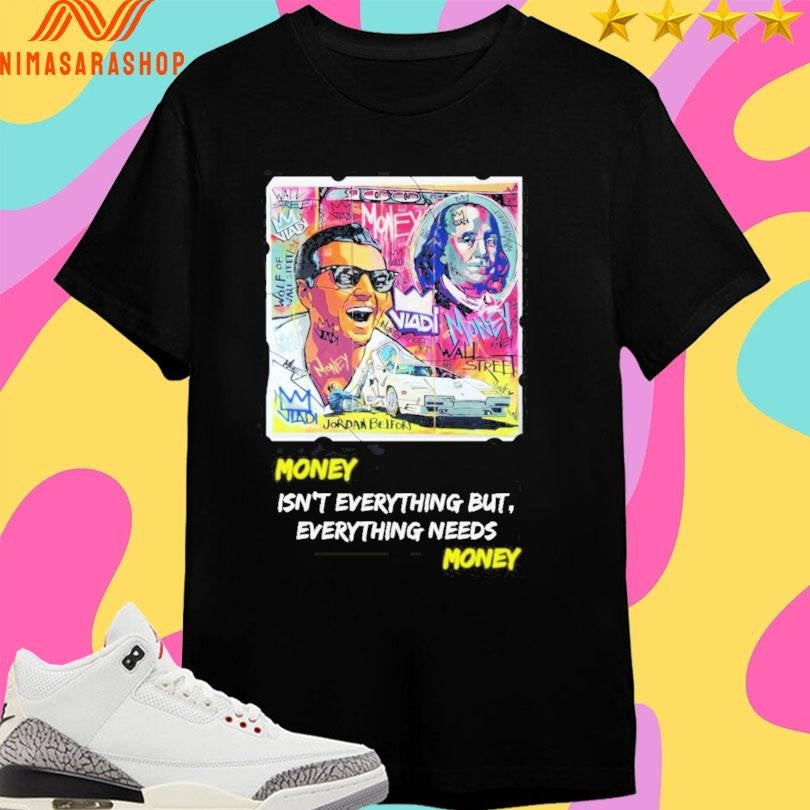 Money Isn’t Everything But Everything Needs Money Shirts