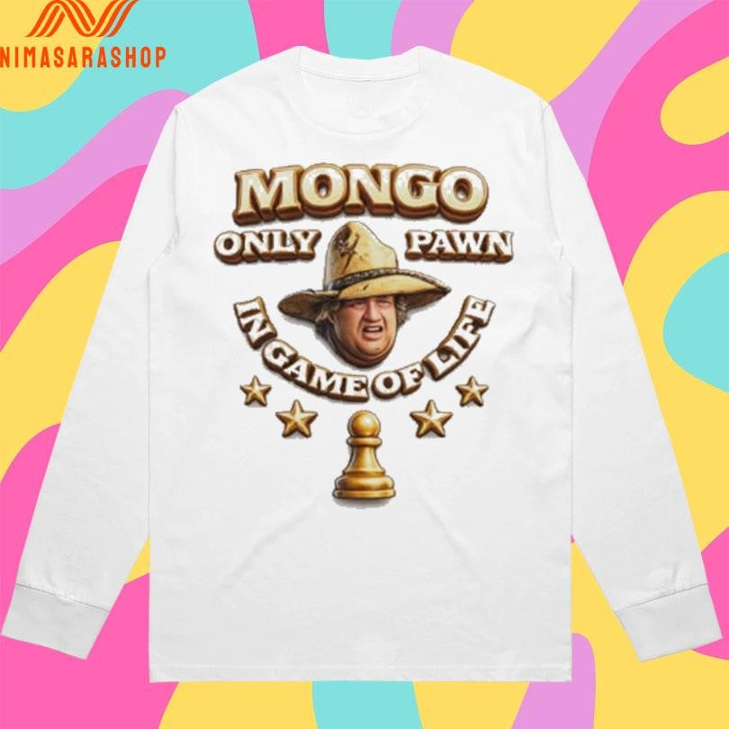Mongo Only Pawn In Game Of Life Shirts