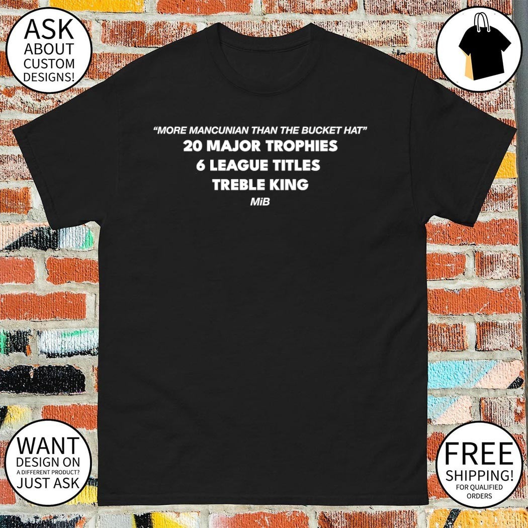 More mancunian than the bucket hat 20 major trophies 6 league titles treble king shirt