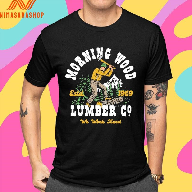 Morning Wood Lumber Company We Work Hard Estd 1969 Shirts