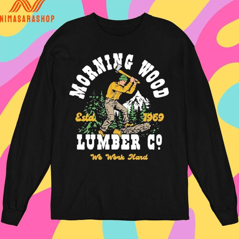 Morning Wood Lumber Company We Work Hard Estd 1969 Shirts