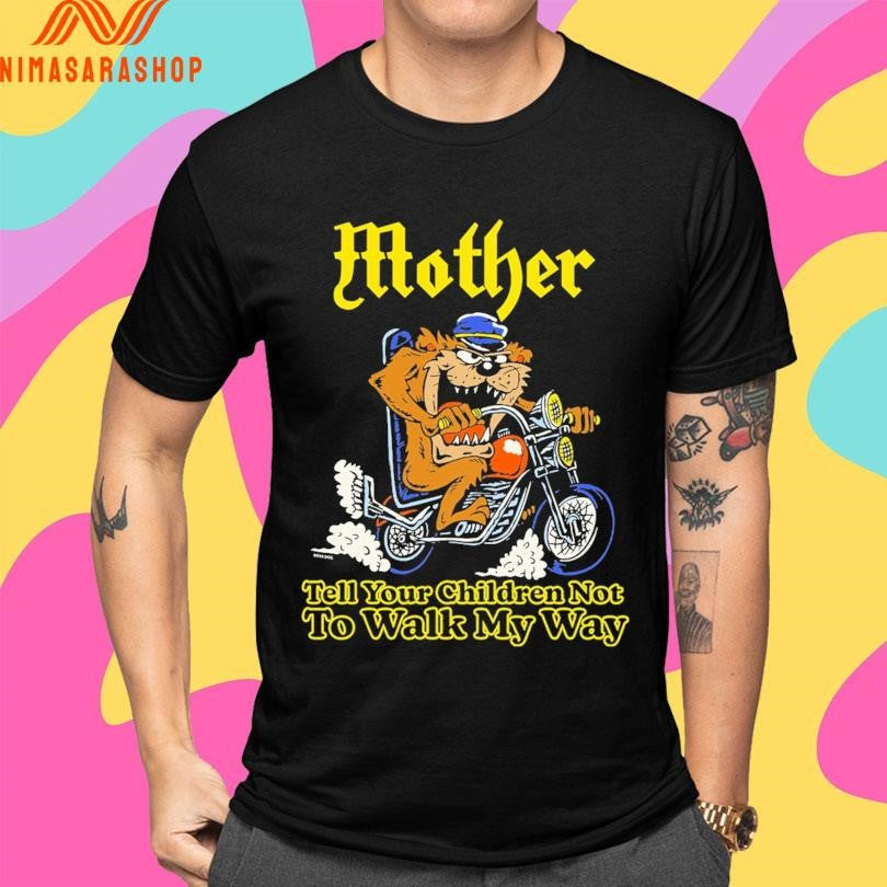 Mother Tell Your Children Not To Walk My Way Shirts