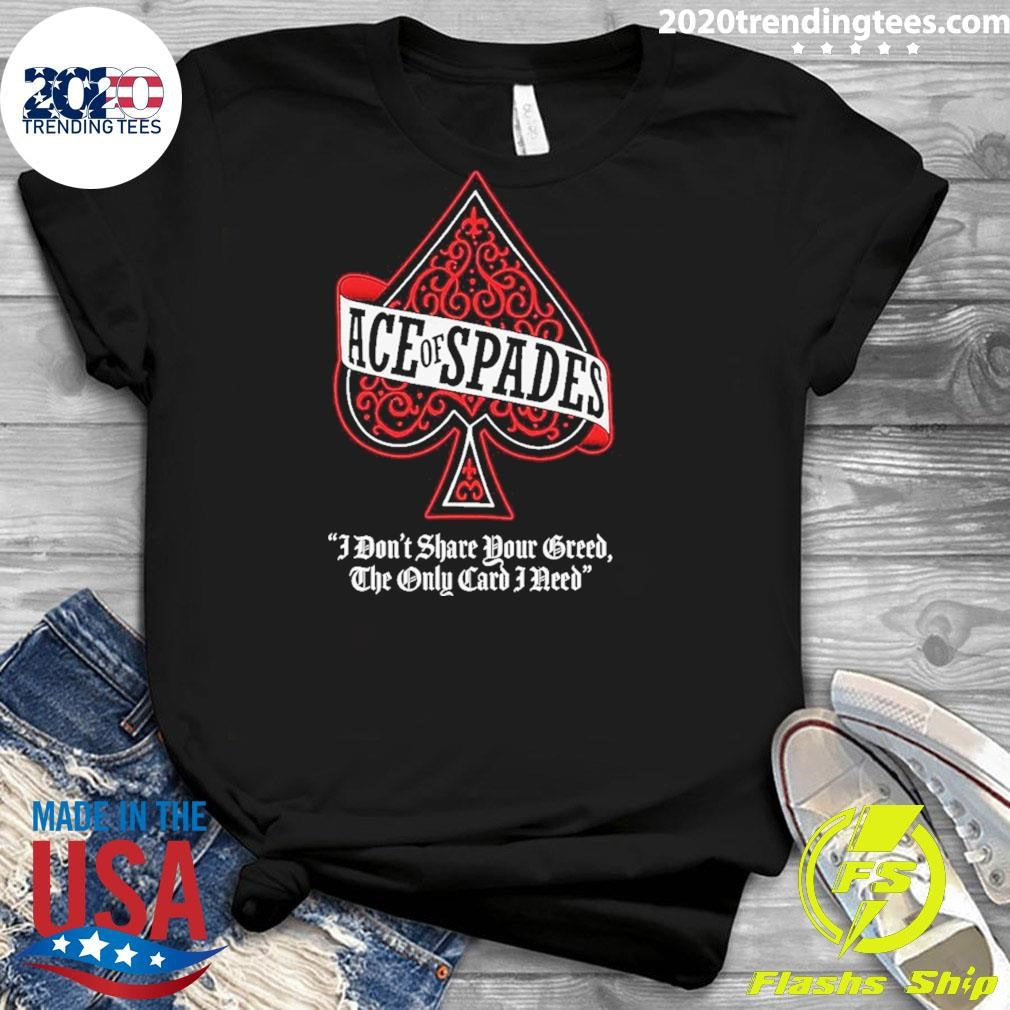 Motorhead Ace Of Spades I Don’t Share Your Greed The Only Card I Need Shirt