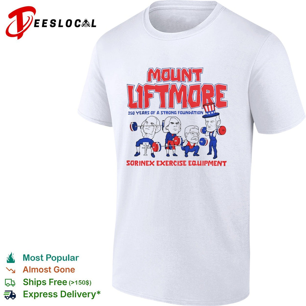 Mount Liftmore George Washington Abraham Lincoln Teddy Roosevelt Uncle Sam shirt
