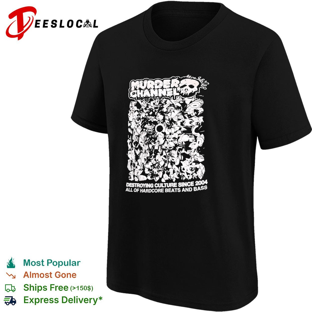 Murder Channel Destroying Culture Since 2004 All of Hardcore Beats and Bass shirt