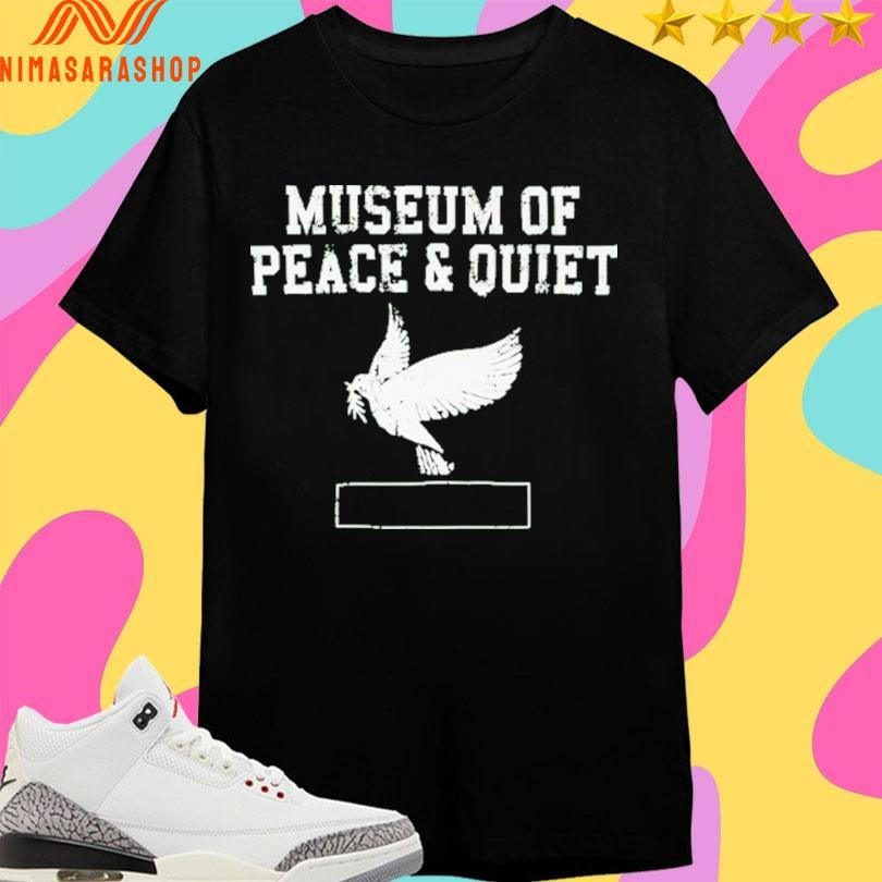 Museum Of Peace And Quiet Dove Shirts