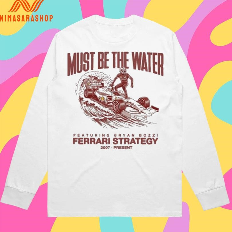 Must Be The Water Featuring Bryan Bozzi Ferrari Strategy 2007 Present Shirts