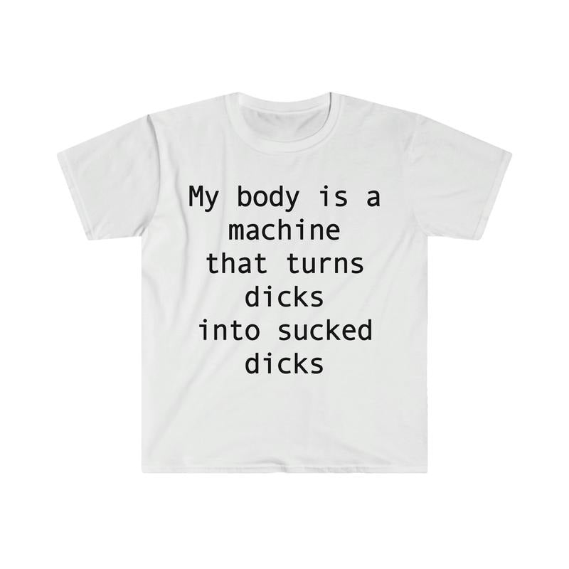 My Body Is A Machine That Turns D's Into Sucked D's Funny Sarcastic Meme Shirt, Weird Joke Shirt, Funny Meme, Aesthetic...