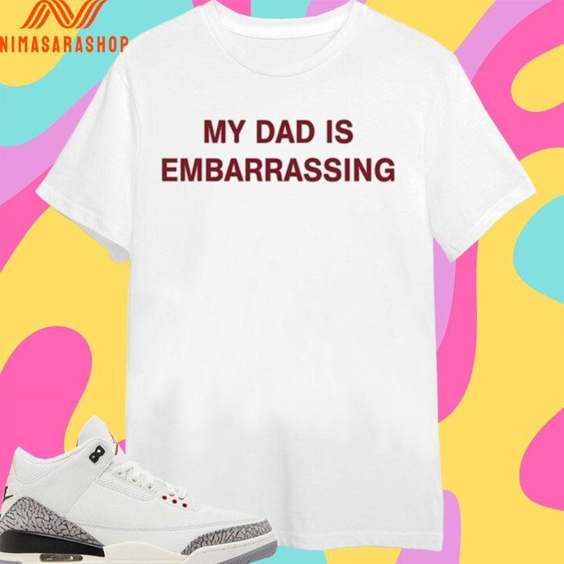 My Dad Is Embarrassing Shirts