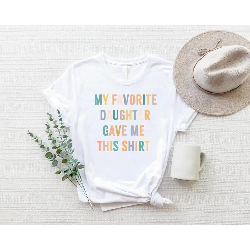 My Favorite Daughter Gave Me This Shirt Shirt Funny Dad Shirt Funny Funny Shirts Mom Daughter T-Shirts, Hoodie, Sweatshirt