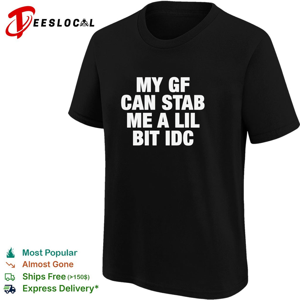 My GF can stab me a lil bit idc shirt