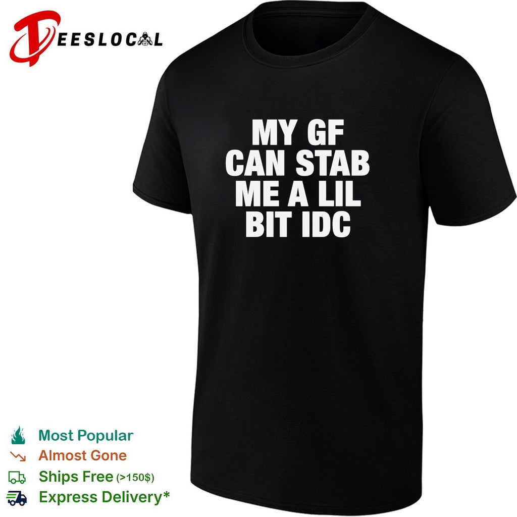 My GF can stab me a lil bit idc shirt