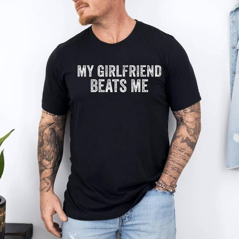 My Girlfriend Beats Me Funny Relationship Sarcastic Humor 100% Cotton Top Menswear Shirt Hoodie Sweatshirt