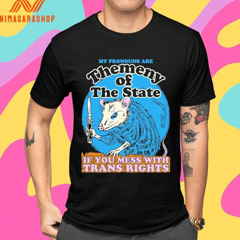 My Pronouns Are Themeny Of The State If You Mess With Trans Rights Shirts