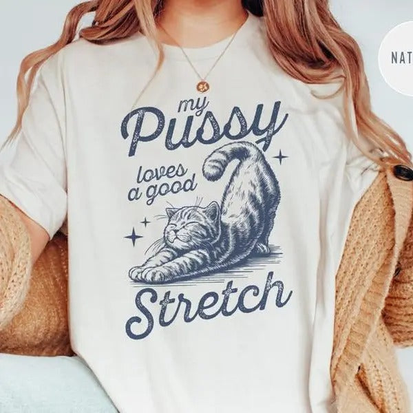 My Pu**y Loves a Good Stretch Cat Tshirt - Bold, Inappropriate T-Shirt for Women, Funny Gag Gift, Unhinged Humor Tee for...